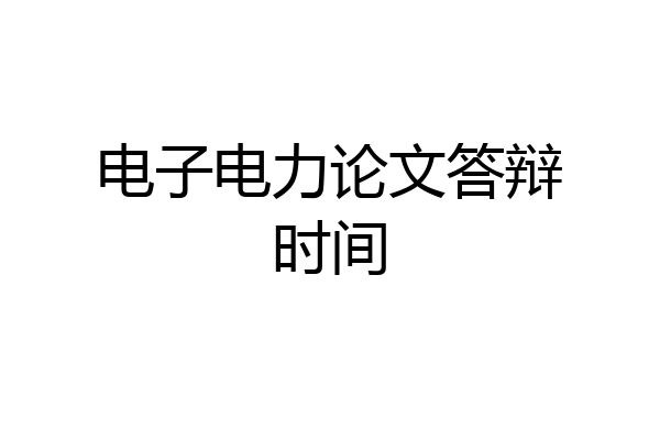 电子电力论文答辩时间