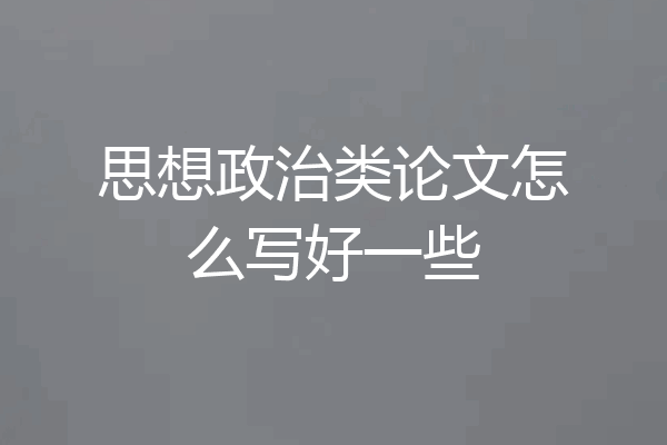 思想政治类论文怎么写好一些