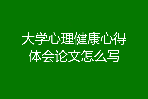 大学心理健康心得体会论文怎么写