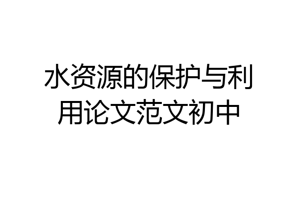 水资源的保护与利用论文范文初中