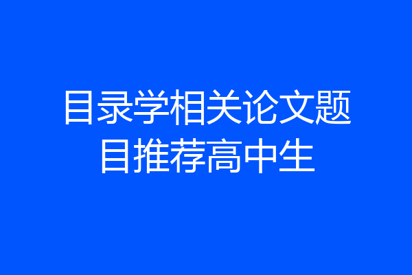 目录学相关论文题目推荐高中生
