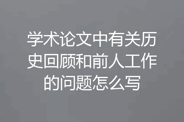 学术论文中有关历史回顾和前人工作的问题怎么写