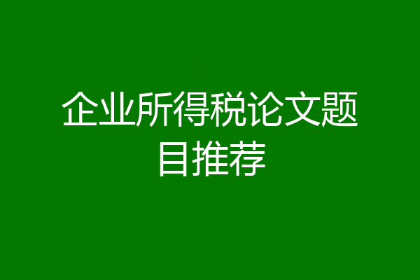 企业所得税论文题目推荐