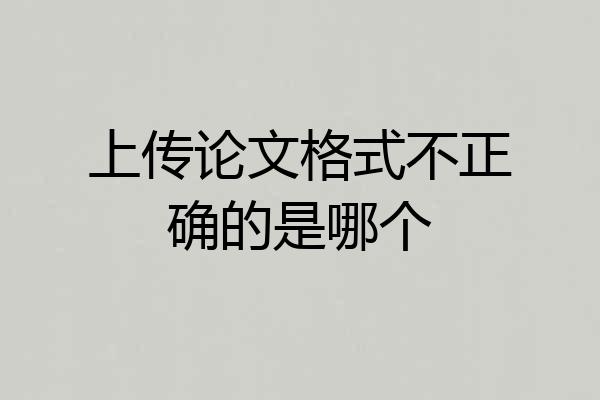 上传论文格式不正确的是哪个