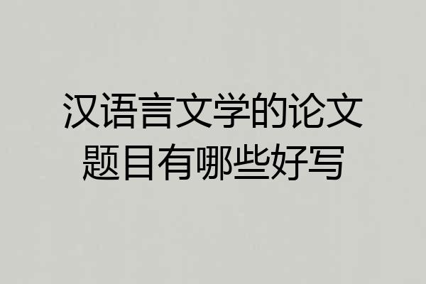 汉语言文学的论文题目有哪些好写