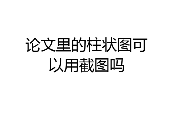 论文里的柱状图可以用截图吗