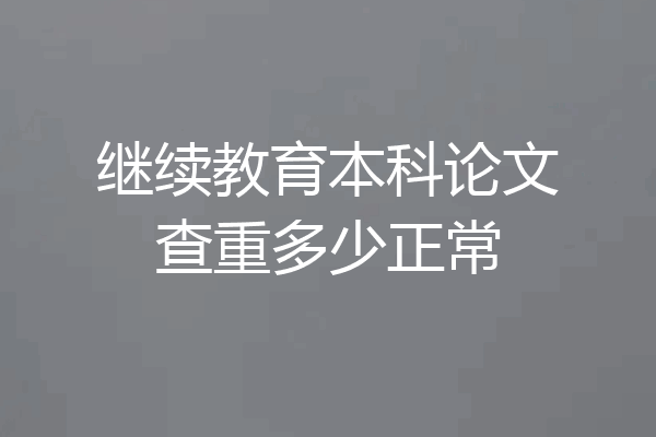 继续教育本科论文查重多少正常