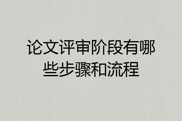 论文评审阶段有哪些步骤和流程