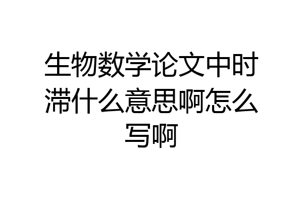 生物数学论文中时滞什么意思啊怎么写啊