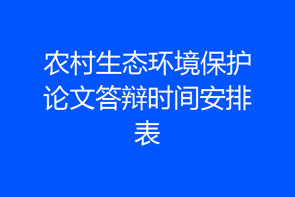 农村生态环境保护论文答辩时间安排表