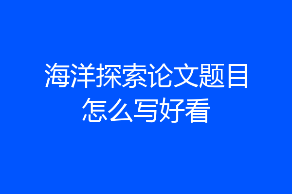 海洋探索论文题目怎么写好看