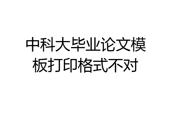 中科大毕业论文模板打印格式不对
