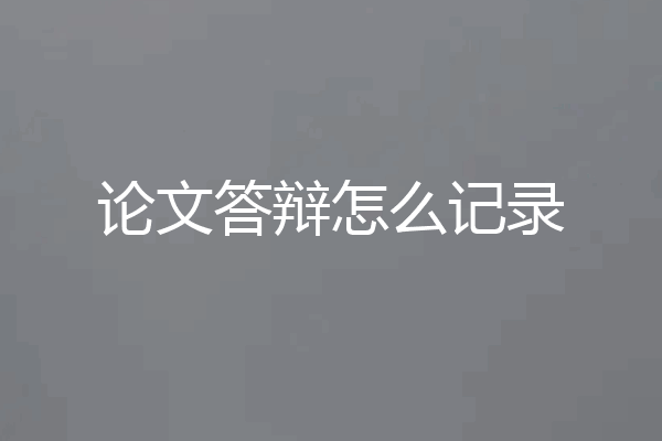 论文答辩怎么记录