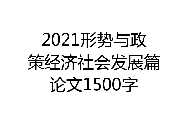 2021形势与政策经济社会发展篇论文1500字