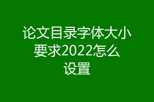 论文目录字体大小要求2022怎么设置