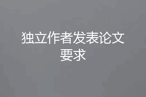 独立作者发表论文要求