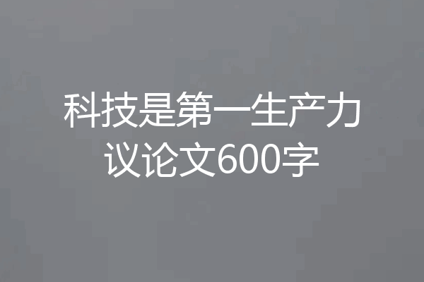 科技是第一生产力议论文600字