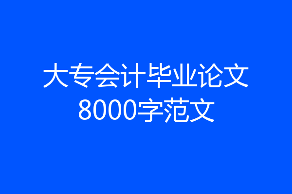 大专会计毕业论文8000字范文