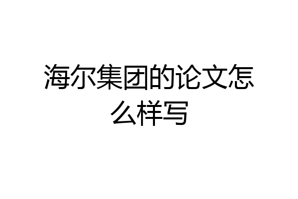 海尔集团的论文怎么样写