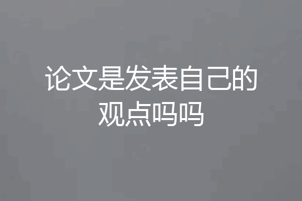 论文是发表自己的观点吗吗