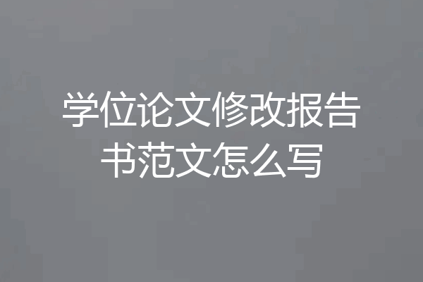 学位论文修改报告书范文怎么写