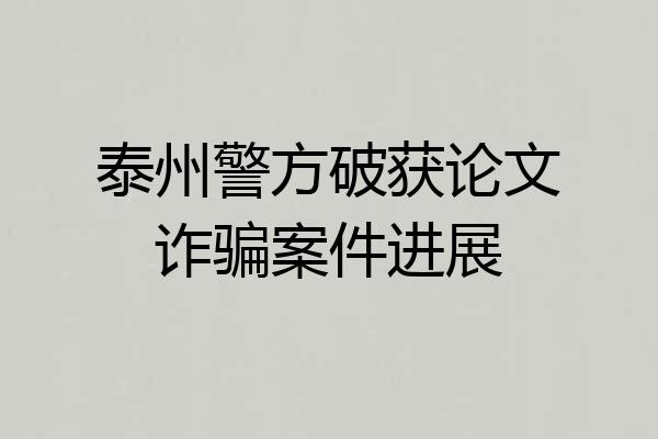 泰州警方破获论文诈骗案件进展