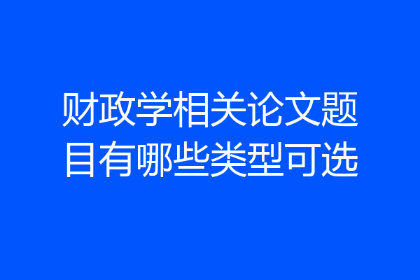 财政学相关论文题目有哪些类型可选