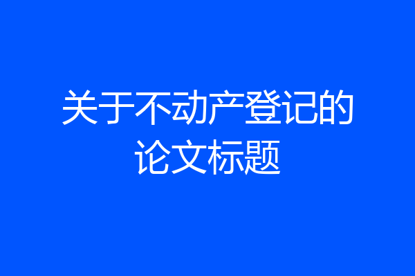 关于不动产登记的论文标题