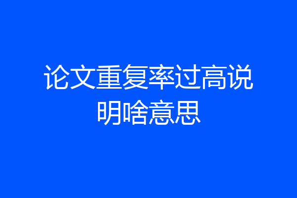 论文重复率过高说明啥意思