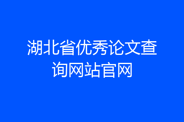 湖北省优秀论文查询网站官网