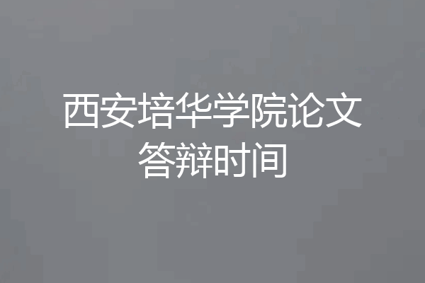 西安培华学院论文答辩时间