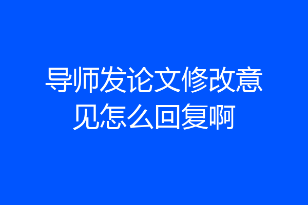 导师发论文修改意见怎么回复啊