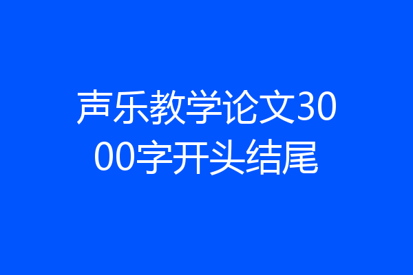 声乐教学论文3000字开头结尾