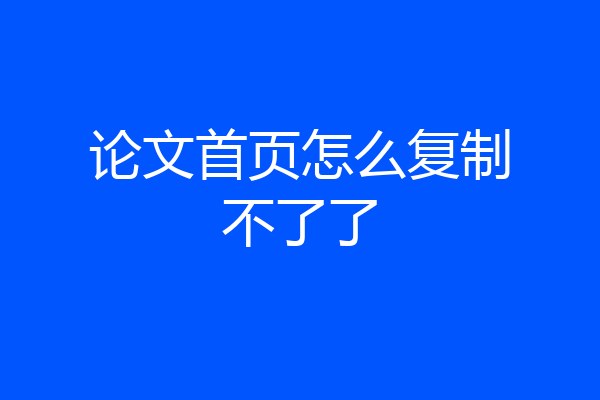 论文首页怎么复制不了了