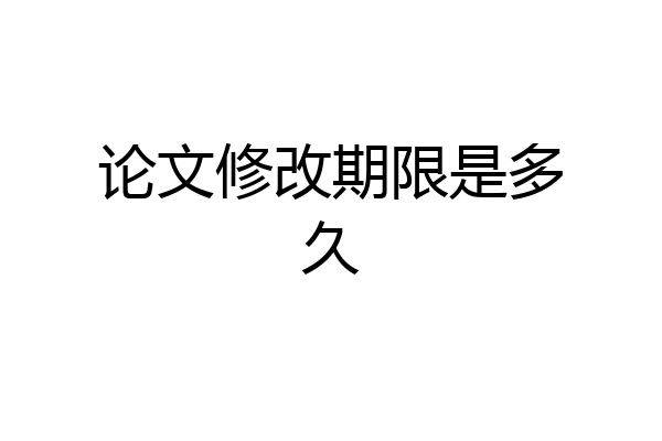 论文修改期限是多久