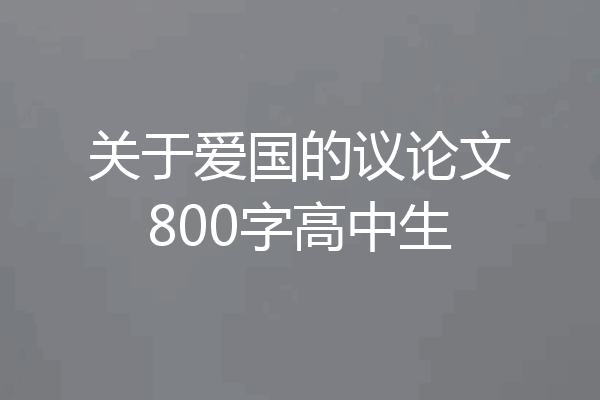 关于爱国的议论文800字高中生