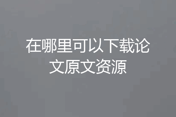 在哪里可以下载论文原文资源