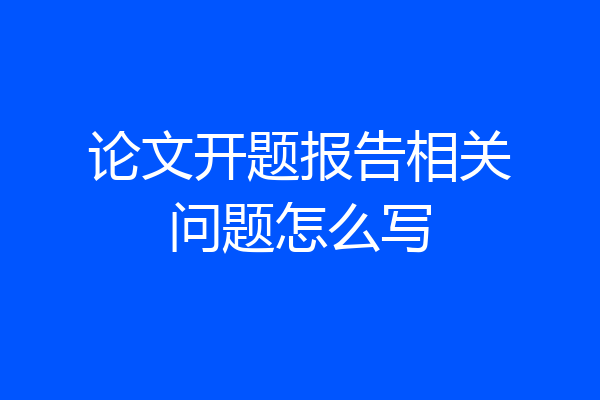 论文开题报告相关问题怎么写
