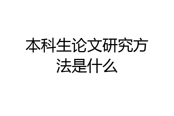 本科生论文研究方法是什么