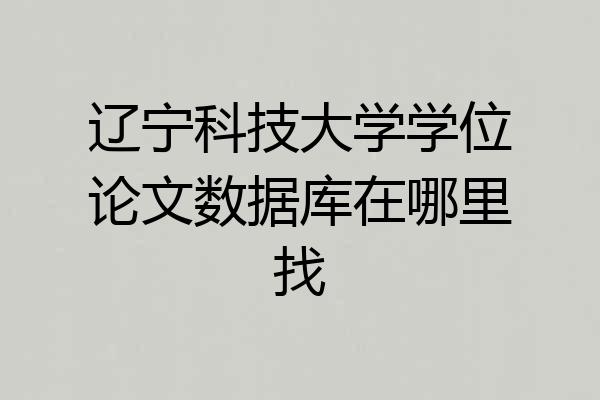 辽宁科技大学学位论文数据库在哪里找