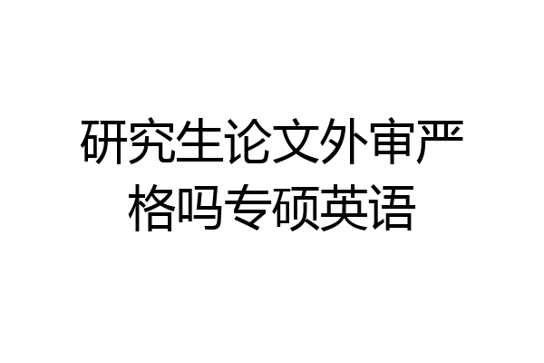 研究生论文外审严格吗专硕英语