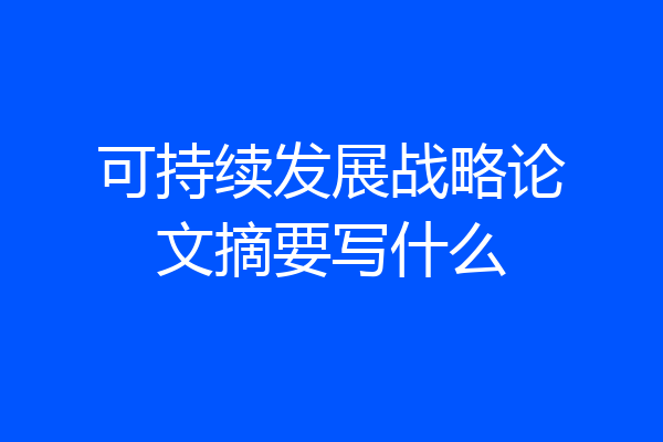 可持续发展战略论文摘要写什么