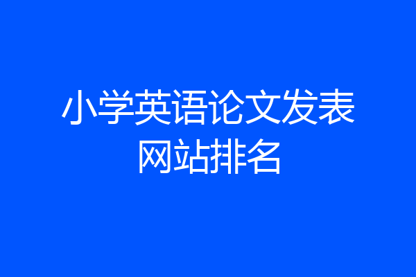 小学英语论文发表网站排名