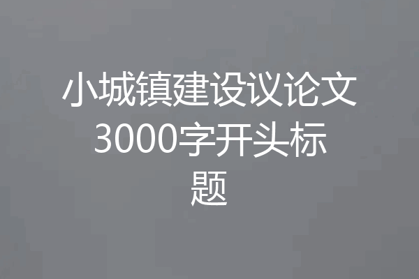 小城镇建设议论文3000字开头标题