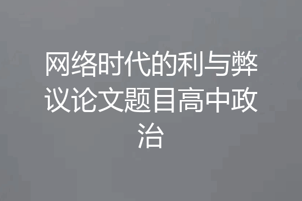 网络时代的利与弊议论文题目高中政治