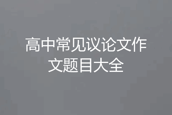 高中常见议论文作文题目大全