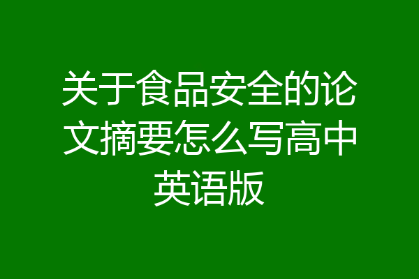 关于食品安全的论文摘要怎么写高中英语版