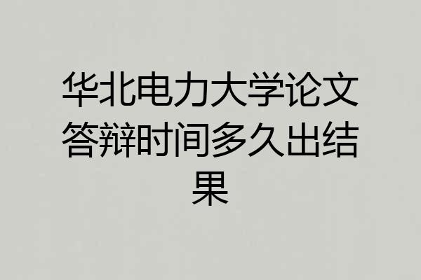 华北电力大学论文答辩时间多久出结果