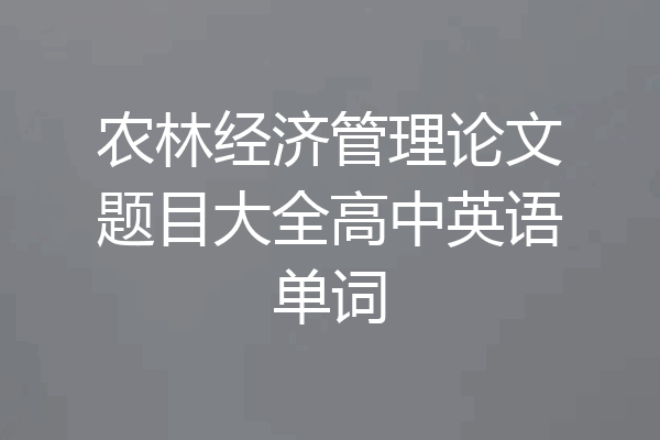 农林经济管理论文题目大全高中英语单词