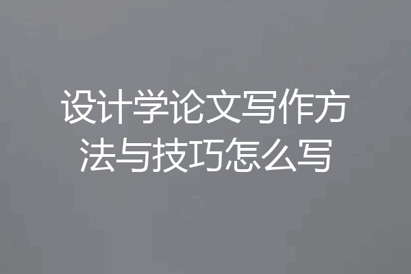 设计学论文写作方法与技巧怎么写